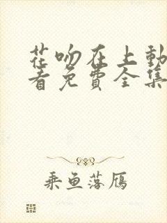 花吻在上动漫观看免费全集高清