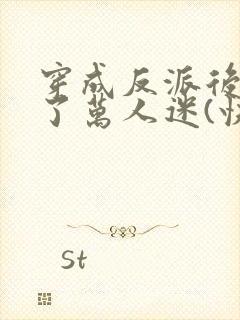 穿成反派后我成了万人迷(快穿)