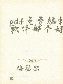 pdf免费编辑软件哪个好用点