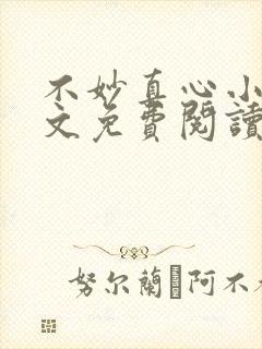 不妙真心小说全文免费阅读最新章节