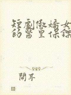 短剧傲娇女总裁的医皇保镖免费观看