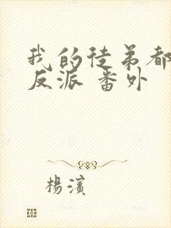 我的徒弟都是大反派 番外