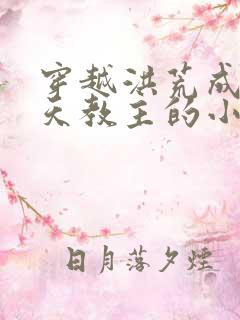 穿越洪荒成为通天教主的小说