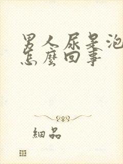 男人尿是泡沫是怎么回事