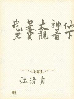 我是大神仙漫画免费观看下拉式