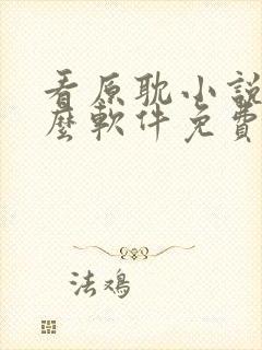 看原耽小说用什么软件免费的