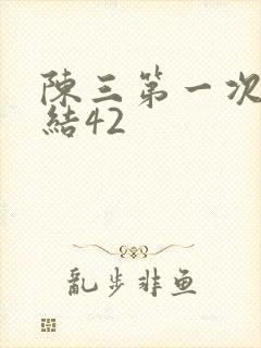 陈三第一次干白结42