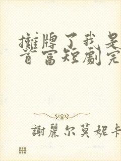 摊牌了我是世界首富短剧完整版