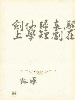 剑仙归来,骑驴上学短剧在线观看