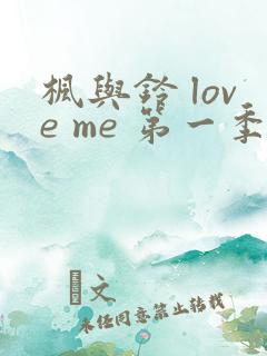 枫与铃 love me 第一季全集电视剧免费播放