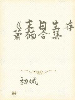 《末日生存记》萧楠合集