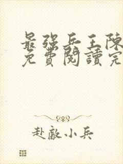 最强兵王陈6合免费阅读完整版