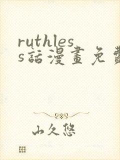 ruthless话漫画免费下拉式