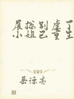 展总别虐了,庄小姐已重生全本下载