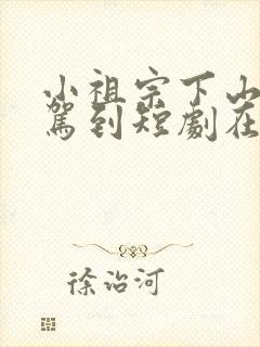 小祖宗下山好运驾到短剧在线播放