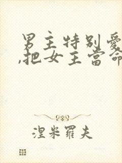 男主特别爱女主,把女主当命的小说