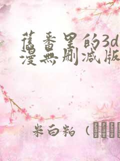 旧番里的3d动漫无删减版