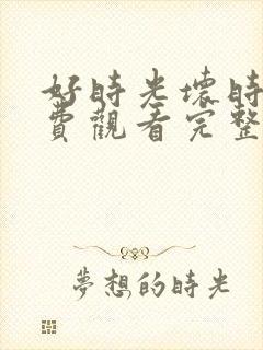 好时光坏时光免费观看完整版在线全集