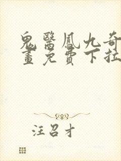 鬼医凤九奇妙漫画免费下拉式