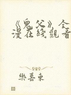 《鬼父》全集动漫在线观看免费