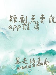 短剧免费观看的app推荐