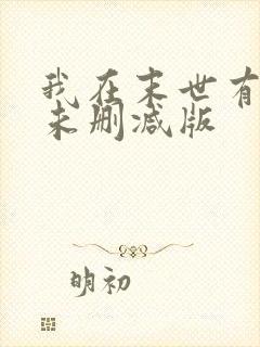 我在末世有套房未删减版