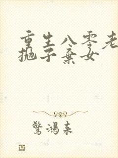 重生八零老太太抛子弃女