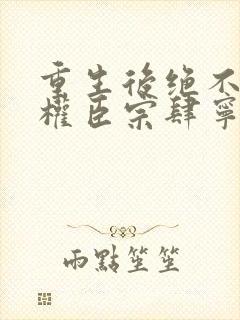 重生后绝不嫁给权臣宗肆宁芙全本阅读