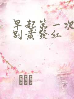 早起第一次尿特别黄发红