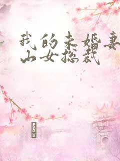 我的未婚妻是冰山女总裁