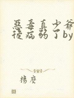 恶毒真少爷重生后病弱了by