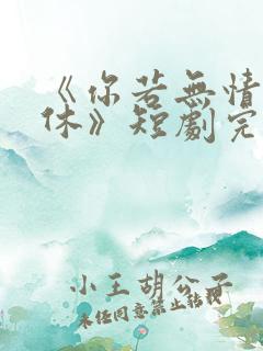 《你若无情我便休》短剧完整版