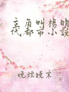 主角叫杨明的现代都市小说