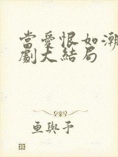 当爱恨如潮生短剧大结局