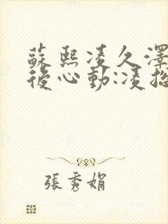 苏熙凌久泽《婚后心动:凌总追妻有点甜》