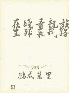 在线看龙族:重生归来我路明非屠神证道