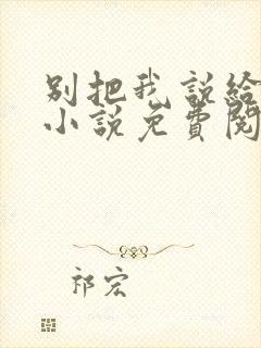 别把我说给他听小说免费阅读