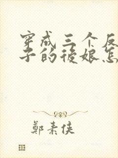 穿成三个反派崽子的后娘怎么办在线阅读全文