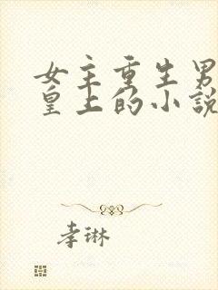 女主重生男主是皇上的小说