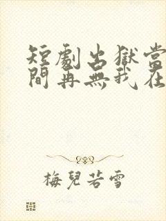 短剧出狱当天世间再无我在线观看