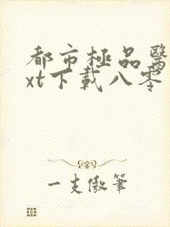 都市极品医神txt下载八零电子书