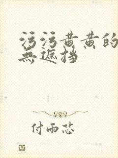 污污黄黄的视频无遮挡