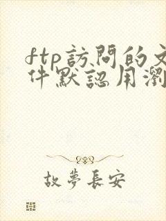 ftp访问的文件默认用浏览器打开的