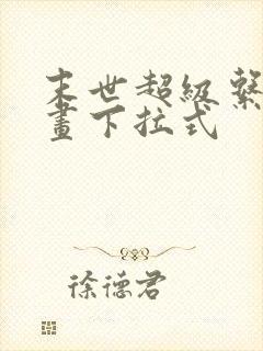 末世超级系统漫画下拉式