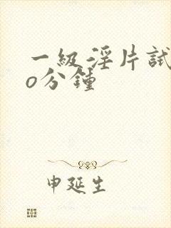 一级淫片试看3o分钟