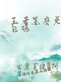 王者怎么兑换礼包码