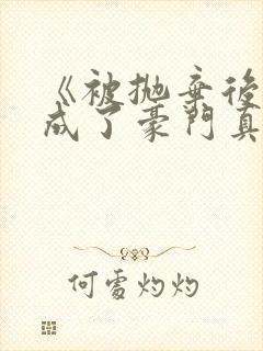 《被抛弃后,她成了豪门真千金》