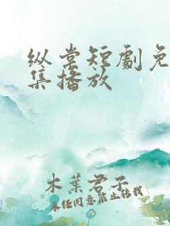 纵棠短剧免费全集播放