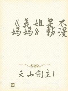 《义姐是不是良妈妈》动漫