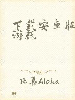 下载安卓版手机游戏